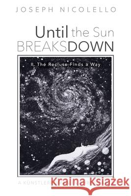 Until the Sun Breaks Down: II. The Recluse Finds a Way Nicolello, Joseph 9781725269774 Resource Publications (CA)