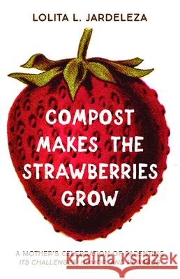 Compost Makes the Strawberries Grow Lolita L. Jardeleza 9781725270152 Resource Publications (CA)