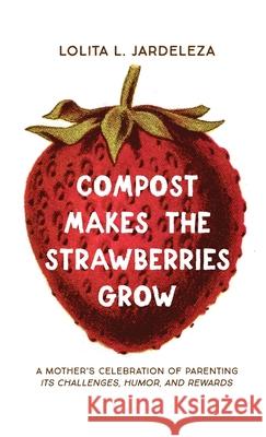 Compost Makes the Strawberries Grow Lolita L. Jardeleza 9781725270176 Resource Publications (CA)