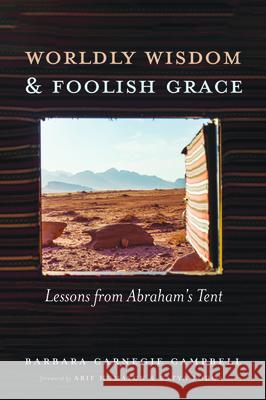 Worldly Wisdom and Foolish Grace Barbara Carnegie Campbell Arif Humayun Batya Podos 9781725270213 Resource Publications (CA)