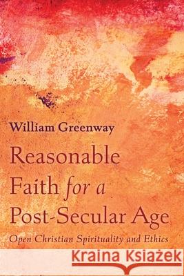 Reasonable Faith for a Post-Secular Age William Greenway 9781725270442 Cascade Books