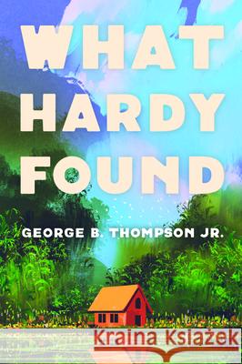 What Hardy Found George B., Jr. Thompson 9781725270565 Resource Publications (CA)