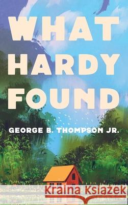 What Hardy Found George B., Jr. Thompson 9781725270572 Resource Publications (CA)