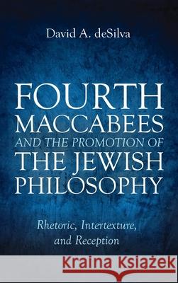 Fourth Maccabees and the Promotion of the Jewish Philosophy David A. deSilva 9781725270695