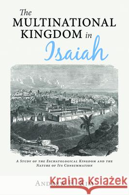 The Multinational Kingdom in Isaiah Andrew H. Kim 9781725270923 Wipf & Stock Publishers