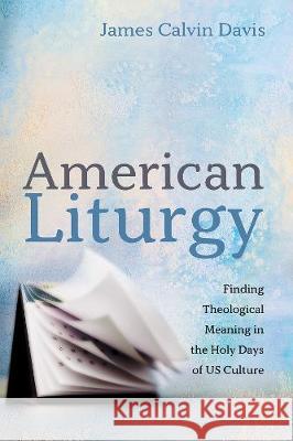 American Liturgy James Calvin Davis 9781725271302 Cascade Books