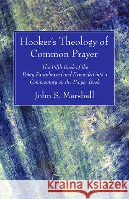 Hooker's Theology of Common Prayer John S. Marshall Richard Hooker 9781725271340 Wipf & Stock Publishers