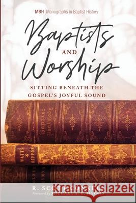 Baptists and Worship R. Scott Connell Michael A. G. Haykin 9781725271579 Pickwick Publications