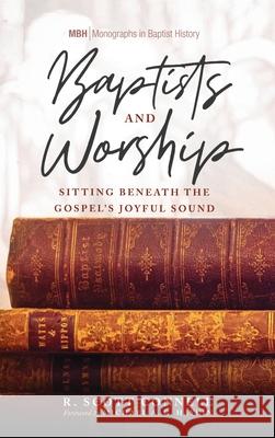 Baptists and Worship R. Scott Connell Michael A. G. Haykin 9781725271586 Pickwick Publications