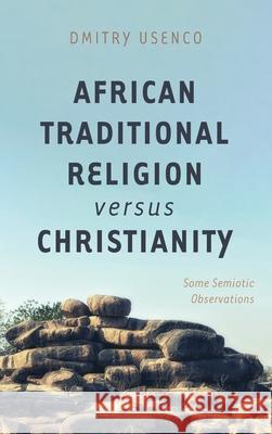 African Traditional Religion versus Christianity Dmitry Usenco 9781725271616 Resource Publications (CA)
