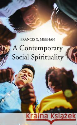 A Contemporary Social Spirituality Francis X. Meehan 9781725271715 Wipf & Stock Publishers