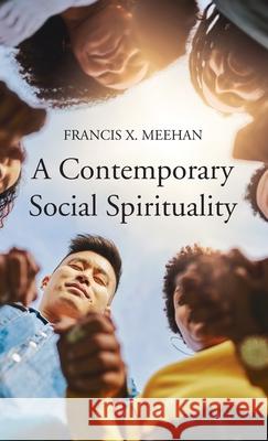 A Contemporary Social Spirituality Francis X. Meehan 9781725271722 Wipf & Stock Publishers