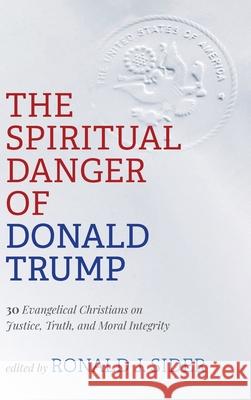 The Spiritual Danger of Donald Trump Ronald J. Sider 9781725271791 Cascade Books