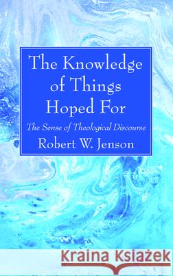 The Knowledge of Things Hoped For Robert W. Jenson 9781725272057