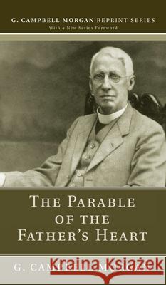 The Parable of the Father's Heart G. Campbell Morgan 9781725272125