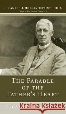 The Parable of the Father's Heart G. Campbell Morgan 9781725272125 Wipf & Stock Publishers