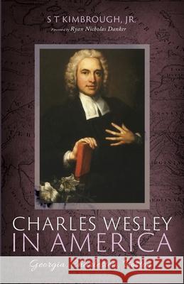 Charles Wesley in America S. T., Jr. Kimbrough Ryan Nicholas Danker 9781725272194 Pickwick Publications