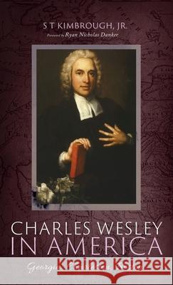 Charles Wesley in America S. T., Jr. Kimbrough Ryan Nicholas Danker 9781725272200 Pickwick Publications