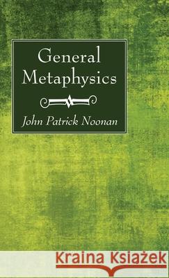 General Metaphysics John Patrick S. J. Noonan 9781725272675 Wipf & Stock Publishers