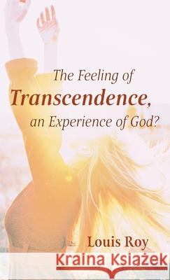 The Feeling of Transcendence, an Experience of God? Louis Roy 9781725272736