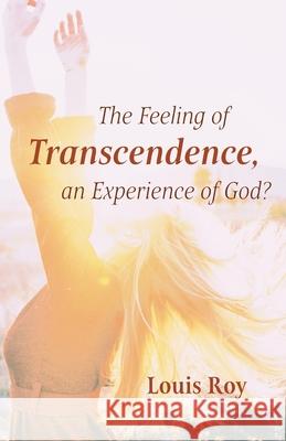 The Feeling of Transcendence, an Experience of God? Louis Roy 9781725272743