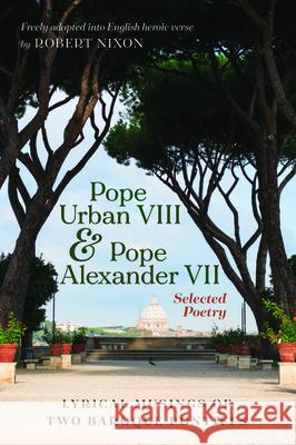 Pope Urban VIII and Pope Alexander VII: Selected Poetry Pope VIII Urban Pope VII Alexander Robert Nixon 9781725273030