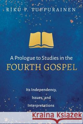 A Prologue to Studies in the Fourth Gospel Riku P. Tuppurainen 9781725273092 Wipf & Stock Publishers