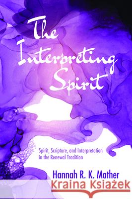 The Interpreting Spirit Hannah R. K. Mather 9781725273184 Pickwick Publications