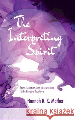 The Interpreting Spirit Hannah R. K. Mather 9781725273191 Pickwick Publications