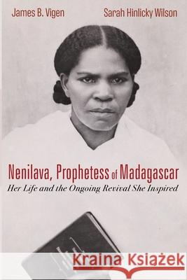Nenilava, Prophetess of Madagascar James B Vigen, Sarah Hinlicky Wilson 9781725273276 Pickwick Publications