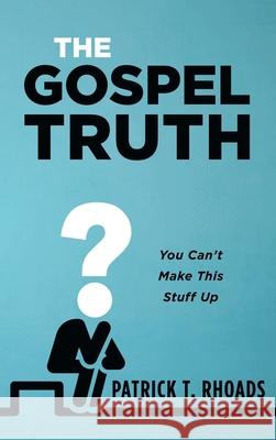 The Gospel Truth Patrick T. Rhoads 9781725273436 Resource Publications (CA)