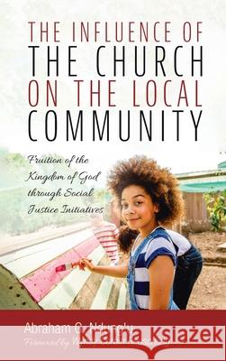 The Influence of the Church on the Local Community Abraham G. Ndung'u Wyndy Corbin Reuschling 9781725273498 Wipf & Stock Publishers