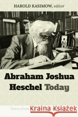 Abraham Joshua Heschel Today Harold Kasimow 9781725273511 Wipf & Stock Publishers