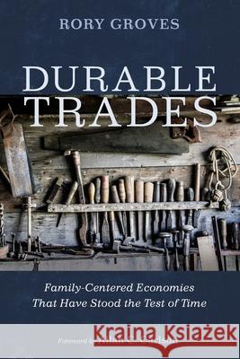 Durable Trades: Family-Centered Economies That Have Stood the Test of Time Groves, Rory 9781725274143 Front Porch Republic Books