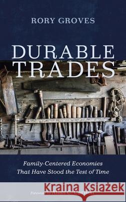 Durable Trades: Family-Centered Economies That Have Stood the Test of Time Groves, Rory 9781725274150 Front Porch Republic Books