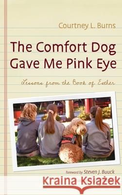 The Comfort Dog Gave Me Pink Eye Courtney L. Burns Steven J. Buuck Jill Heupel 9781725274365