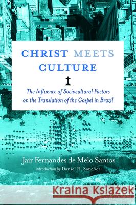 Christ Meets Culture Jair Fernandes de Melo Santos Daniel R. Sanchez 9781725274594 Wipf & Stock Publishers