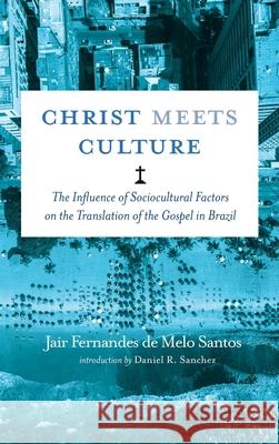 Christ Meets Culture Jair Fernandes de Melo Santos Daniel R. Sanchez 9781725274600