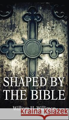 Shaped by the Bible Will Willimon 9781725274709 Wipf & Stock Publishers