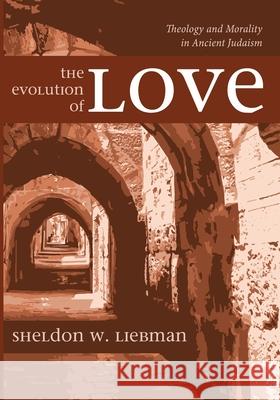 The Evolution of Love Sheldon W. Liebman 9781725274716 Wipf & Stock Publishers