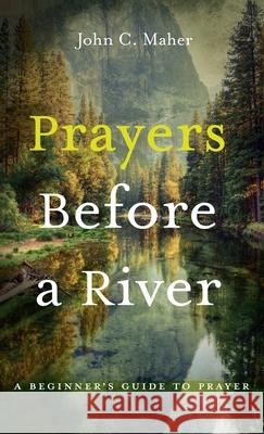 Prayers Before a River John C. Maher 9781725274792 Resource Publications (CA)