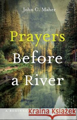 Prayers Before a River John C. Maher 9781725274839 Resource Publications (CA)