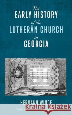 The Early History of the Lutheran Church in Georgia Hermann Winde Russell C. Kleckley 9781725274976 Pickwick Publications