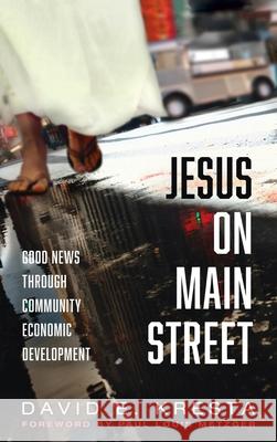 Jesus on Main Street: Good News through Community Economic Development David E. Kresta Paul Louis Metzger 9781725275119