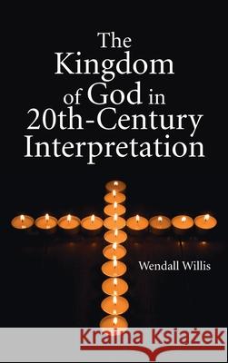 Kingdom of God in 20th-Century Interpretation Wendell Willis 9781725275126 Wipf & Stock Publishers