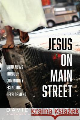 Jesus on Main Street: Good News through Community Economic Development David E. Kresta Paul Louis Metzger 9781725275164 Cascade Books