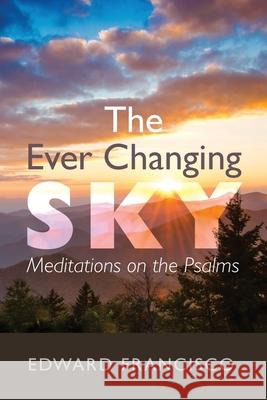 The Ever Changing Sky Edward Francisco 9781725275539 Resource Publications (CA)