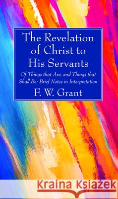 The Revelation of Christ to His Servants F. W. Grant 9781725275560 Wipf & Stock Publishers