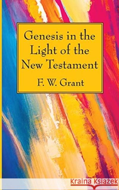 Genesis in the Light of the New Testament F. W. Grant 9781725275652 Wipf & Stock Publishers