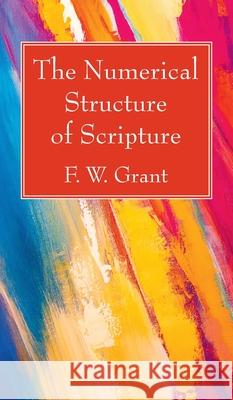 The Numerical Structure of Scripture F. W. Grant 9781725275690 Wipf & Stock Publishers